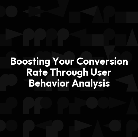 Boosting Your Conversion Rate Through User Behavior Analysis