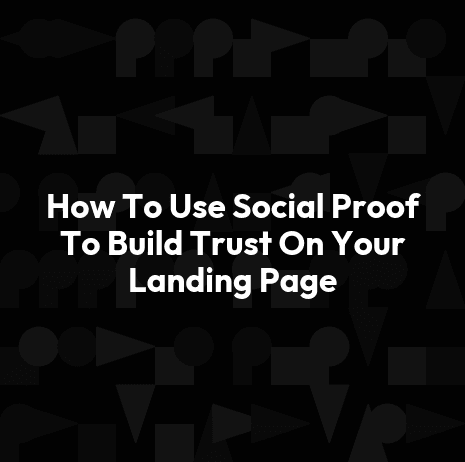 How To Use Social Proof To Build Trust On Your Landing Page