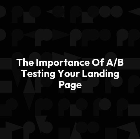 The Importance Of A/B Testing Your Landing Page