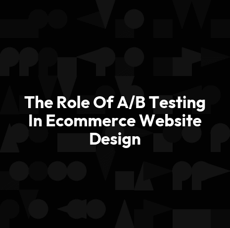 The Role Of A/B Testing In Ecommerce Website Design