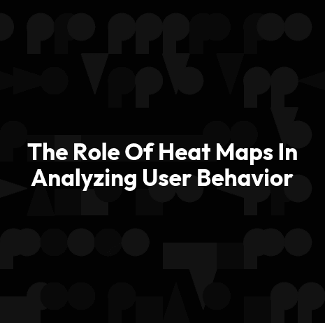 The Role Of Heat Maps In Analyzing User Behavior