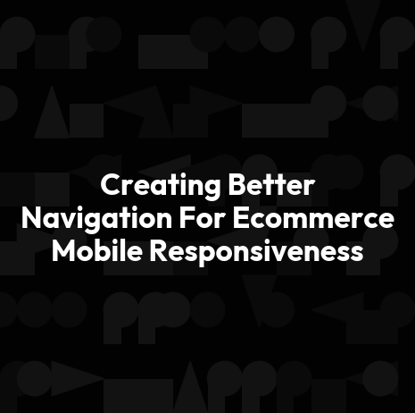 Creating Better Navigation For Ecommerce Mobile Responsiveness