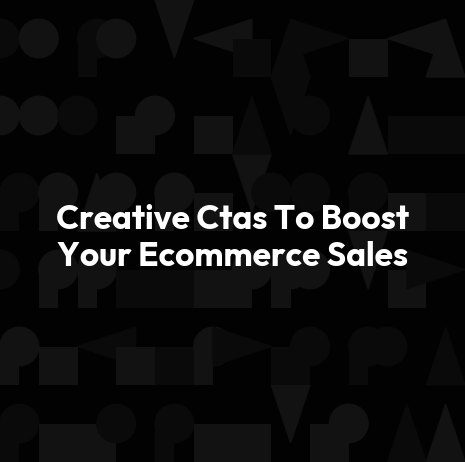 Creative Ctas To Boost Your Ecommerce Sales