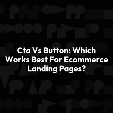 Cta Vs Button: Which Works Best For Ecommerce Landing Pages?