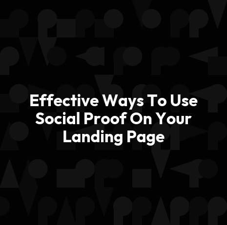 Effective Ways To Use Social Proof On Your Landing Page