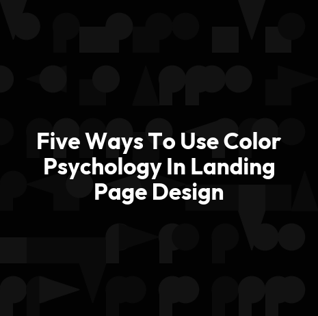 Five Ways To Use Color Psychology In Landing Page Design