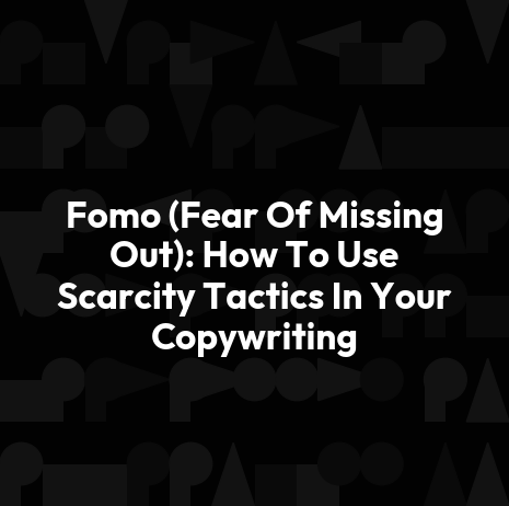 Fomo (Fear Of Missing Out): How To Use Scarcity Tactics In Your Copywriting