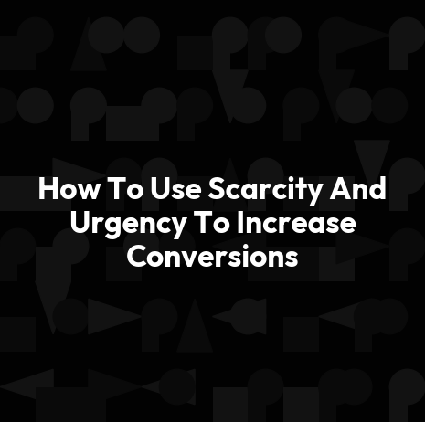 How To Use Scarcity And Urgency To Increase Conversions