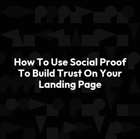 How To Use Social Proof To Build Trust On Your Landing Page