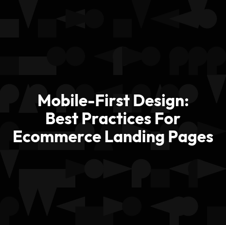 Mobile-First Design: Best Practices For Ecommerce Landing Pages