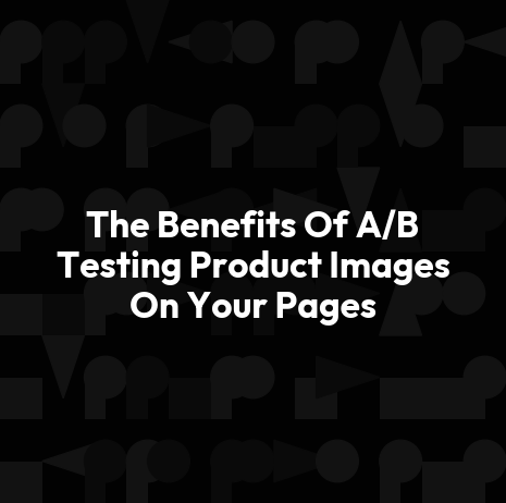 The Benefits Of A/B Testing Product Images On Your Pages