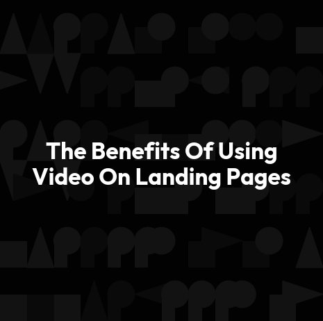 The Benefits Of Using Video On Landing Pages