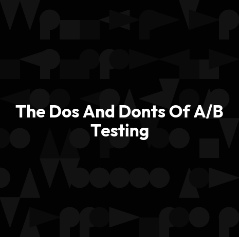 The Dos And Donts Of A/B Testing