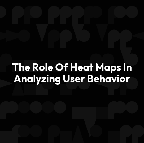 The Role Of Heat Maps In Analyzing User Behavior