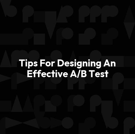 Tips For Designing An Effective A/B Test